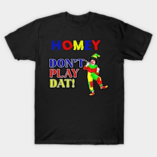 Homey Don_t Play Dat T-Shirt